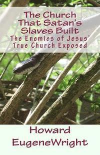 bokomslag The Church That Satan's Slaves Built: The Enemies of Jesus' True Church Exposed