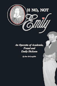 bokomslag Oh No, Not Emily!: An Operetta of Academia, Fraud & Emily Dickinson