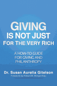 Giving Is Not Just For The Very Rich: A How-to Guide for Giving and Philanthropy 1