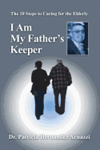 bokomslag I Am My Father's Keeper: The Ten Steps to Caring For The Elderly
