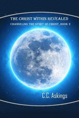 bokomslag The Christ Within Revealed: Book 2, Channeling the Spirit of Christ