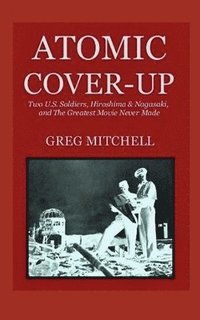 bokomslag Atomic Cover-up: Two U.S. Soldiers, Hiroshima & Nagasaki, and The Greatest Movie Never Made