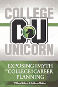 bokomslag The College Unicorn: Exposing the Myth of College and Career Planning