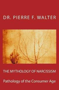 bokomslag The Mythology of Narcissism: Pathology of the Consumer Age