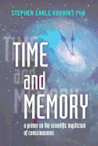Time and Memory: a primer on the scientific mysticism of consciousness 1