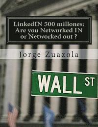 Jorge Zuazola - LinkedIN 500 millones: Are you Networked IN or Networked out ?: El primer trabajo bilingüe en la nueva España de Rajoy, Häftad