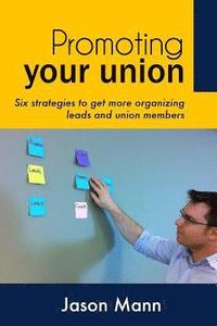 bokomslag Promoting Your Union: Six strategies to get more organizing leads and union members