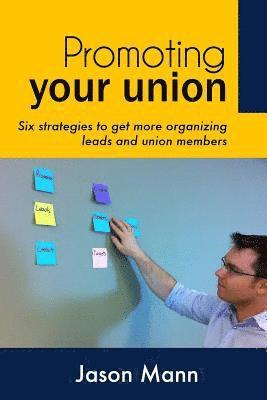 Jason Mann - Promoting Your Union: Six strategies to get more organizing leads and union members, Häftad