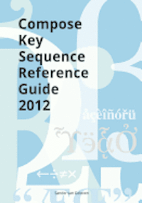 bokomslag Compose Key Sequence Reference Guide 2012: for GNOME, Unity, KDE and X11