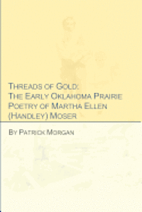 bokomslag Threads of Gold: The Early Oklahoma Prairie Poetry of Martha Ellen (Handley) Moser