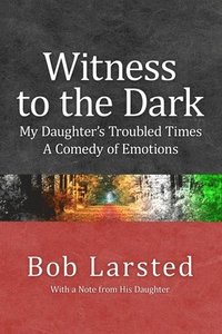 bokomslag Witness to the Dark: My Daughter's Troubled Times. A Comedy of Emotions.