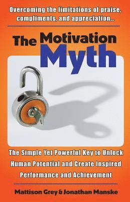 bokomslag The Motivation Myth: the simple yet powerful key to unlock human potential and create inspired performance and achievement