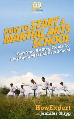 bokomslag How To Start a Martial Arts School - Your Step-By-Step Guide To Starting a Martial Arts School