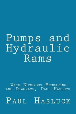 Pumps and Hydraulic Rams - With Numerous Engravings and Diagrams, Paul Hasluck 1