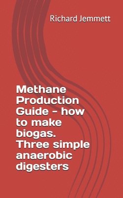 Richard Jemmett - Methane Production Guide - how to make biogas. Three simple anaerobic digesters, Häftad