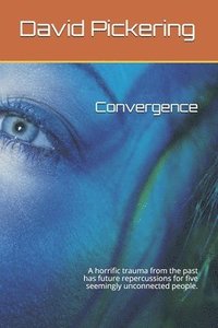 bokomslag Convergence: A horrific trauma from the past has future repercussions for five seemingly unconnected people.