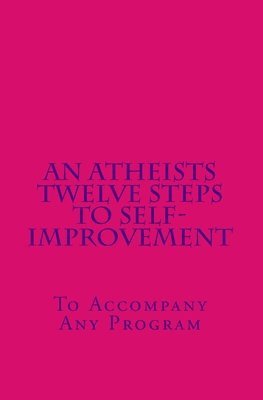 An Atheists Twelve Steps to Self-improvement - To accompany any Program 1