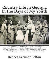 Country Life in Georgia In the Days of My Youth: ALSO Addresses Before Georgia Legislature Woman's Clubs, Women's Organizations and other Noted Occass 1