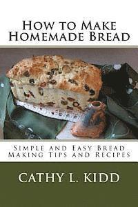 bokomslag How to Make Homemade Bread - Simple and Easy Bread Making Tips and Recipes