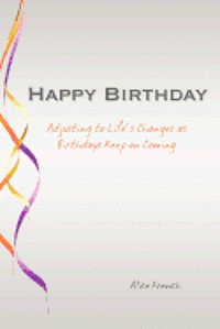 bokomslag Happy Birthday: Adjusting to Life's Changes as Birthdays Keep on Coming