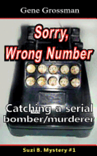 ...Sorry, Wrong Number: Suzie B. Mystery #1: The catching of a serial bomber/murderer 1