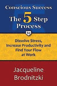 bokomslag Conscious Success: The 5-Step Process To Dissolve Stress, Increase Productivity and Find Your Flow at Work