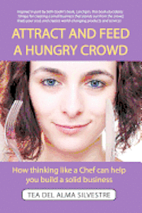 bokomslag Attract and Feed a Hungry Crowd: How thinking like a chef can help you build a solid business