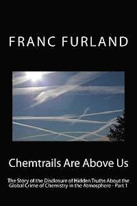 Franc Furland - Chemtrails are above us: The story of the disclosure of hidden truths about the global crime of chemistry in the atmosphere, Häftad