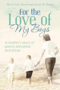 bokomslag For the Love of My Boys: A mother's story of parent alienation and abuse