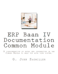 ERP Baan IV Documentation Common Module: A conglomeration of notes and information on the Common Module to help you with your system. 1