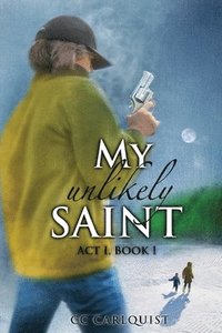bokomslag My Unlikely Saint: Act 1. Book I.