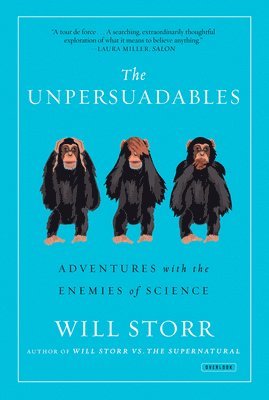 Will Storr - The Unpersuadables: Adventures with the Enemies of Science, Häftad