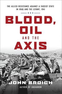 bokomslag Blood, Oil and the Axis: The Allied Resistance Against a Fascist State in Iraq and the Levant, 1941
