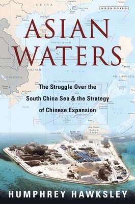 Asian Waters: The Struggle Over the South China Sea and the Strategy of Chinese Expansion 1