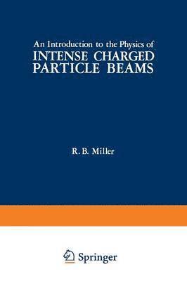 R. Miller - Introduction to the Physics of Intense Charged Particle Beams, Häftad