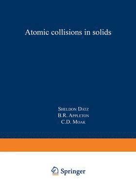 Sheldon Datz, B. R. Appleton, C. D. Moak - Atomic Collisions in Solids, Häftad