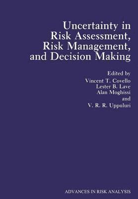 Uncertainty in Risk Assessment, Risk Management, and Decision Making 1