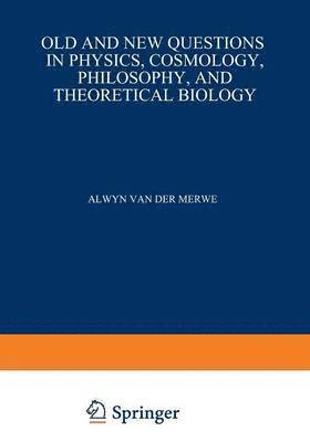 Old and New Questions in Physics, Cosmology, Philosophy, and Theoretical Biology 1