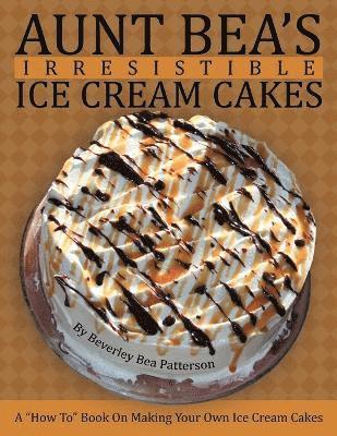 Aunt Bea's Irresistible Ice Cream Cakes 1