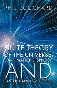 bokomslag Finite Theory of the Universe, Dark Matter Disproof and Faster-Than-Light Speed