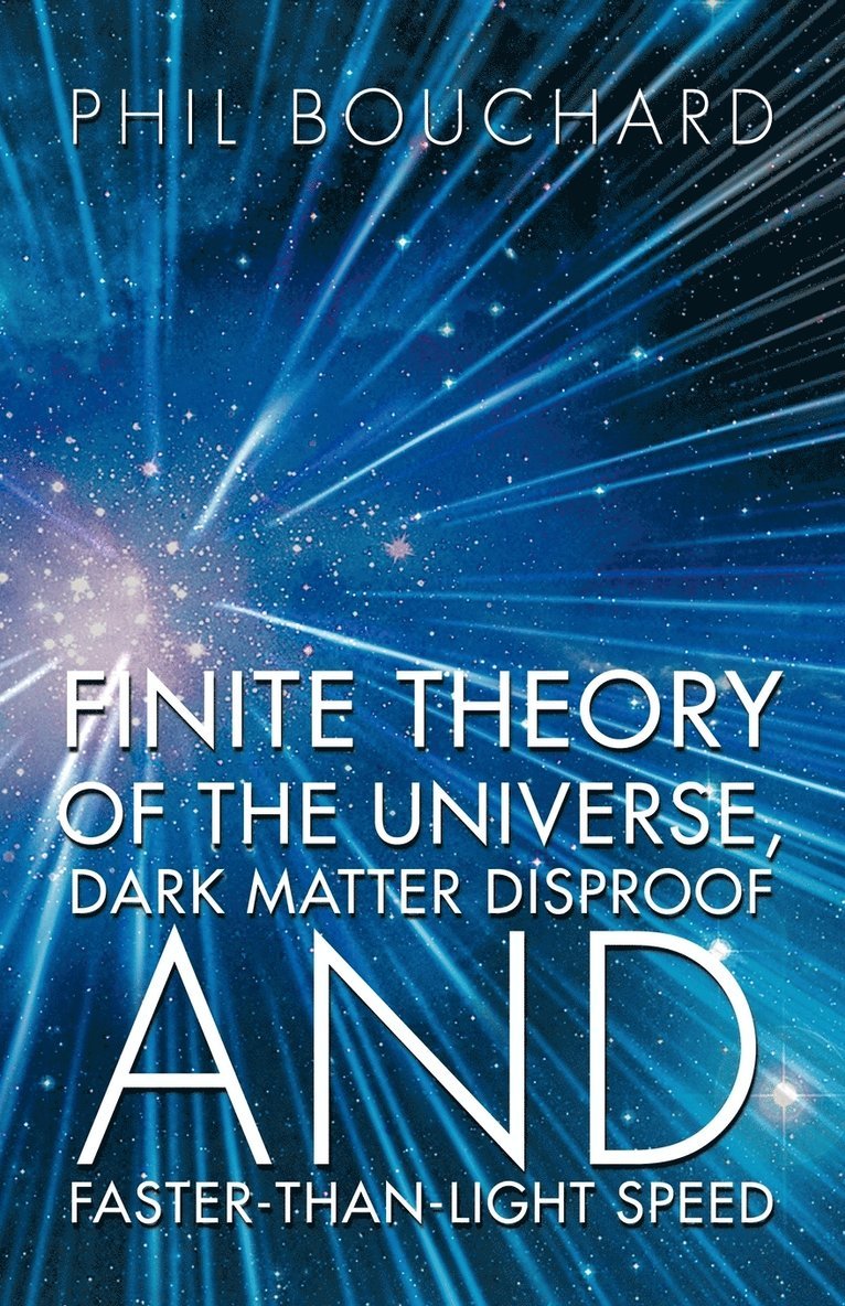 Finite Theory of the Universe, Dark Matter Disproof and Faster-Than-Light Speed 1