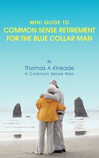 bokomslag Mini Guide To Common Sense Retirement For The Blue Collar Man