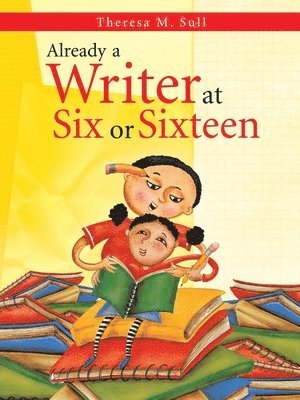 Theresa M. Sull - Already a Writer at Six or Sixteen, Häftad
