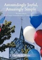 TIMOTHY D. WHITE, Timothy D. White, Timothy D White - Astoundingly Joyful, Amazingly Simple, Inbunden