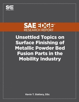 Kevin T Slattery, Kevin T. Slattery, T. Slattery, Kevin - Unsettled Topics on Surface Finishing of Metallic Powder Bed Fusion Parts in the Mobility Industry, Häftad