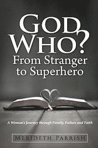 bokomslag God Who? From Stranger to Superhero: A Woman's Journey through Family, Failure and Faith