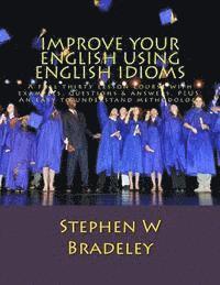 bokomslag Improve Your English Using English Idioms: A full thirty lesson course with examples, questions & answers. PLUS: An easy to understand methodology