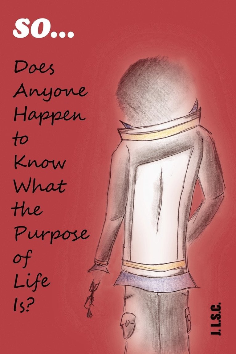 So . . . Does Anyone Happen to Know What the Purpose of Life Is? 1