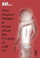 So . . . Does Anyone Happen to Know What the Purpose of Life Is? 1