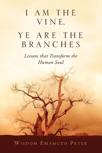 bokomslag I Am the Vine, Ye Are the Branches